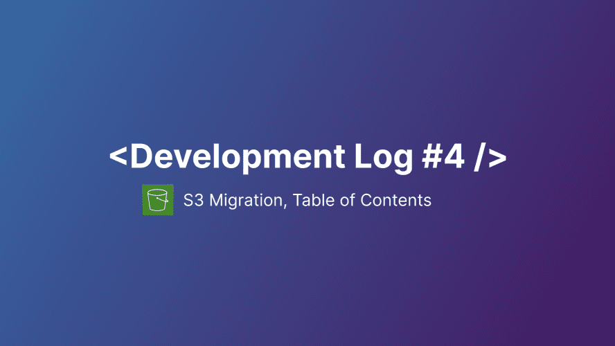 Cover Image 7 : [Devlog 4] Table of Contents, S3 Migration 